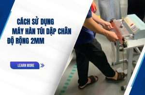 Cách Sử Dụng Máy Hàn Túi Dập Chân Độ Rộng 2mm  